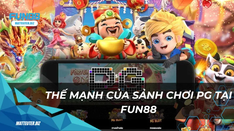 PG tại Fun88 - Vũ trụ giải trí đỉnh cao đang chờ bạn 3 Thế mạnh của sảnh chơi PG tại Fun88