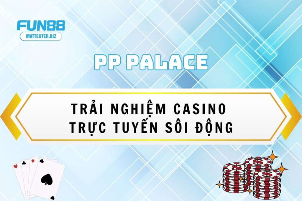 PP PalaceHot Fun88 – Trải nghiệm casino trực tuyến sôi động 11 PP PalaceHot Fun88 – Trải nghiệm casino trực tuyến sôi động