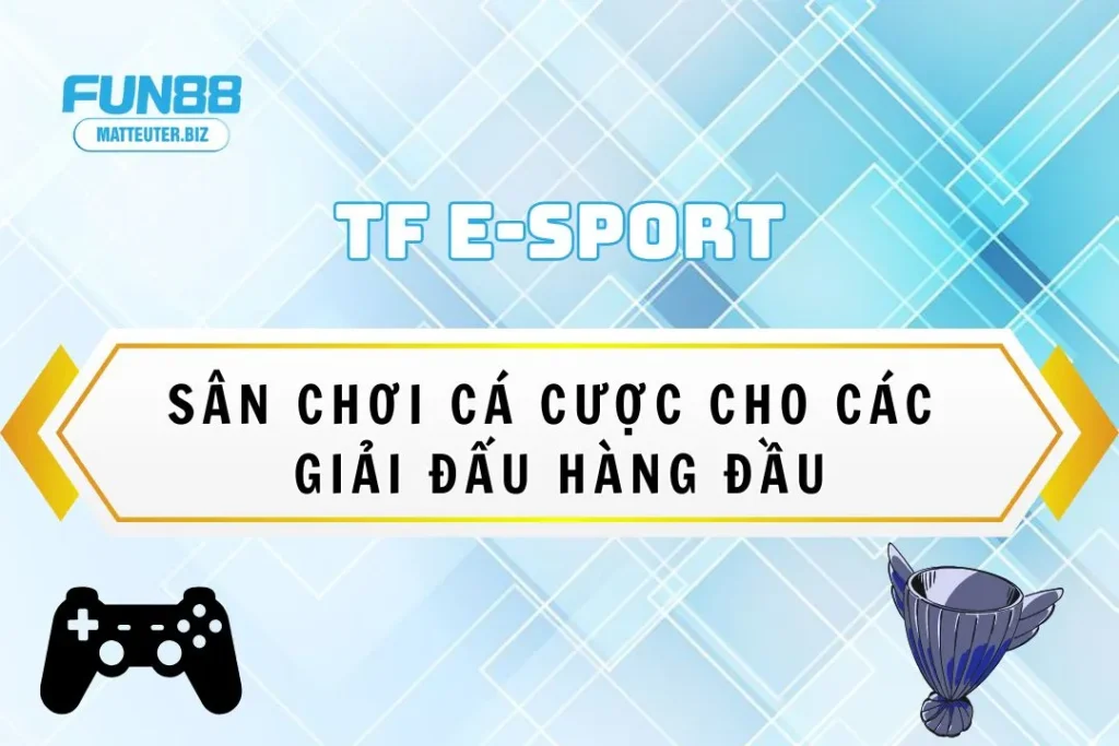TF E-sport Fun88: Sân chơi cá cược cho các giải đấu hàng đầu 5 TF E-sport Fun88: Sân chơi cá cược cho các giải đấu hàng đầu