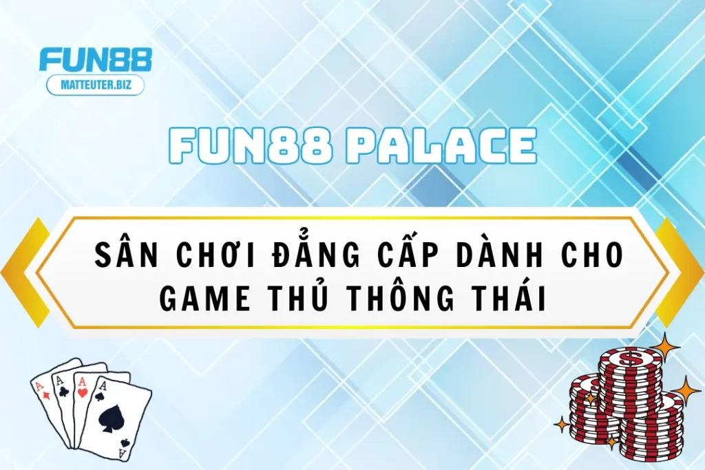 Fun88 Palace – Sân chơi đẳng cấp dành cho game thủ thông thái 17 Fun88 Palace – Sân chơi đẳng cấp dành cho game thủ thông thái